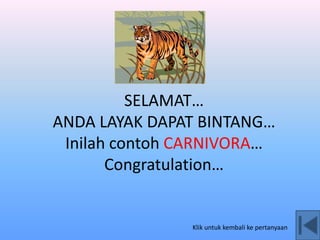SELAMAT…
ANDA LAYAK DAPAT BINTANG…
Inilah contoh CARNIVORA…
Congratulation…
Klik untuk kembali ke pertanyaan