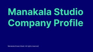 Manakala Studio
Company Profile
Manakala Kreasi Abadi. All rights reserved
 