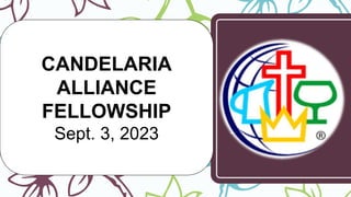 CANDELARIA
ALLIANCE
FELLOWSHIP
Sept. 3, 2023
 