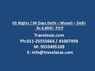 03 Nights / 04 Days Delhi – Manali – Delhi
Rs 6,899/- P.P.P
Travelezze.com
Ph:011-25555666 / 41007498
M: 9555495109
E: info@travelezze.com
 