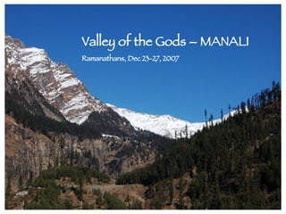 Valley of the Gods – MANALI Ramanathans, Dec 23-27, 2007   