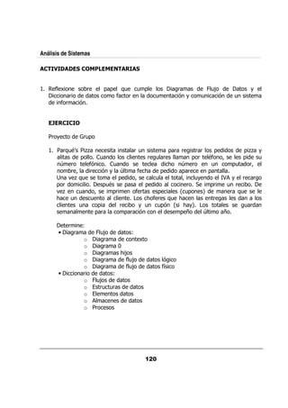 Análisis de Sistemas

        4


#       $A                   &    0 0    :/       /0           &        !/;              +
                 &                      $ &            /       % +     /   %       /
            $&           %


        :

    & +                  C 0
                          &/

    #     &: 9 ,
            /e ,                   & /         0 &              &     & &     0       0, +
                                                                                         ,
                0      /                 & /&                        0 & 9 ? $        0      /
         D &      $%       /                   <                D &           /    0/   &?
            & ?   &     % + D         $<     0                  0 &         0
            ., /:             0     ?       /                   ?     /+        B + &      &
        0 &             0/9     0       0                         &          0&  / &
        .,      /   ?      0&       $&      0                  G / 0      H       & :/
        < /       /                      < $& : /              <              &
                /     0       &       + / /  0% G               < +H                  /&
                    0 &         0 & %                          0 E        D     E

                 &       @
            •        &           !/;          @
                         o         &    A
                         o         &
                                   7
                         o         &
                                   < ;
                         o         & $;
                                      /                    %
                         o         & $;
                                      /                    $
                                                           5
            •            &       @
                         o !/;
                         o   &/ /&
                         o
                         o
                         o &
 