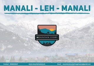 Contact - 9998555047 Email - mountainstorybylivingdreams@gmail.com
www.mountainsstory.in
MANALI - LEH - MANALI
 