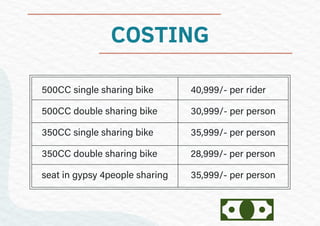COSTING
500CC single sharing bike
500CC double sharing bike
350CC single sharing bike
350CC double sharing bike
seat in gy...
