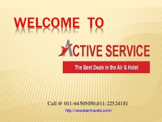 WELCOME TO
Call @ 011-64505050,011-22524181
http://oswalairtravels.com/
 