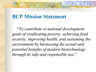BCP Mission Statement
“To contribute to national development
goals of eradicating poverty, achieving food
security, improv...