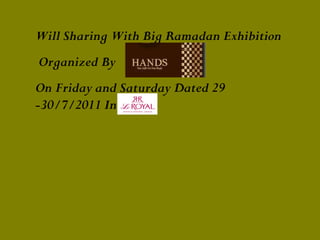 Will Sharing With Big Ramadan Exhibition Organized By On Friday and Saturday Dated 29 -30/7/2011 In