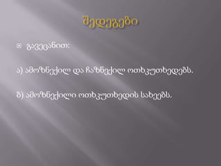    გავეცანით:

ა) ამოზნექილ და ჩაზნექილ ოთხკუთხედებს.

ბ) ამოზნექილი ოთხკუთხედის სახეებს.
 