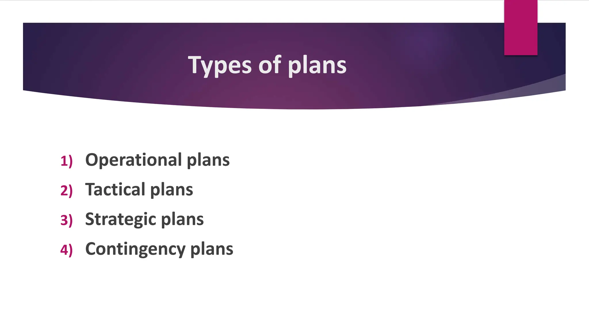 Types of plans
1) Operational plans
2) Tactical plans
3) Strategic plans
4) Contingency plans
 