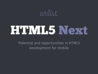HTML5 Next
Potential and opportunities in HTML5
development for mobile

 