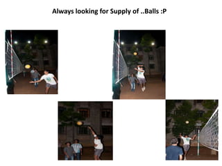 Always looking for Supply of ..Balls :P
 