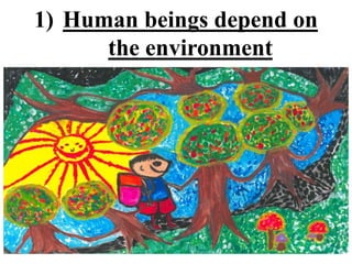 1) Human beings depend on
the environment
 