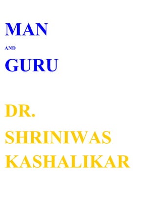 MAN
AND



GURU

DR.
SHRINIWAS
KASHALIKAR
 