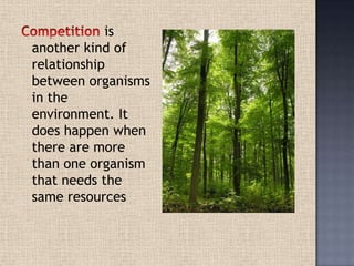 is
another kind of
relationship
between organisms
in the
environment. It
does happen when
there are more
than one organism
that needs the
same resources
 