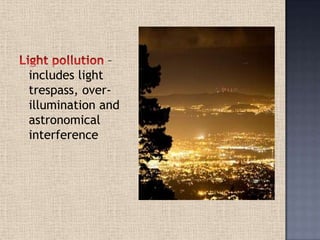 –
includes light
trespass, over-
illumination and
astronomical
interference
 