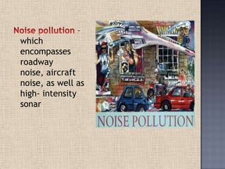 –
which
encompasses
roadway
noise, aircraft
noise, as well as
high- intensity
sonar
 