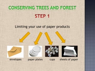 Limiting your use of paper products
envelopes paper plates cups sheets of paper
 