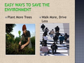  Plant More Trees  Walk More, Drive
Less
 