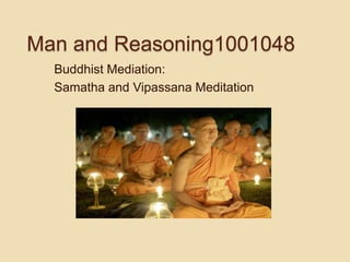 Man and Reasoning1001048
  Buddhist Mediation:
  Samatha and Vipassana Meditation
 