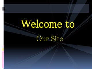 Welcome to
Our Site
 