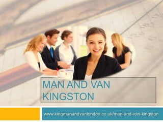MAN AND VAN
KINGSTON
www.kingmanandvanlondon.co.uk/man-and-van-kingston
 