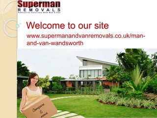 Welcome to our site
www.supermanandvanremovals.co.uk/man-
and-van-wandsworth
 
