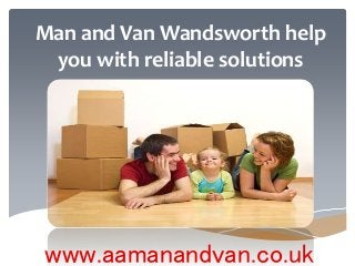Man and Van Wandsworth help
you with reliable solutions
www.aamanandvan.co.uk
 