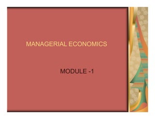 MANAGERIAL ECONOMICS
MODULE -1
 