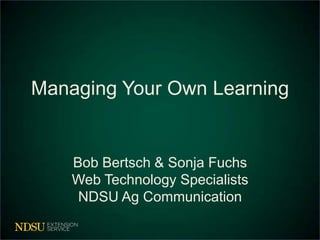 Managing Your Own Learning


    Bob Bertsch & Sonja Fuchs
    Web Technology Specialists
     NDSU Ag Communication
 