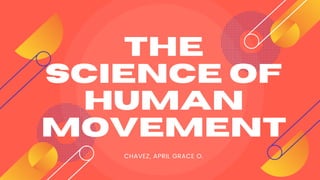 THE
SCIENCE OF
HUMAN
MOVEMENT
CHAVEZ, APRIL GRACE O.
 
