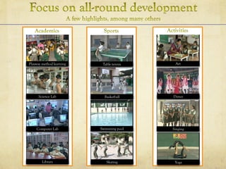 Playway method learning
Science Lab
Computer Lab
Library
Table tennis
Basketball
Swimming pool
Skating
Art
Dance
Singing
Yoga
 