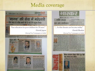 “Free education for poor children for 30 years.”
-Dainik Jagran
(Among Top 3 newspapers in India)
“… So that dreams can become reality.”
-Dainik Bhaskar
(Among Top 3 newspapers in India)
 
