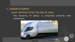 1. UNEMPLOYMENT
The hierarchy of labour is concerned primarily with
automation.
WHAT HAPPENS AFTER THE END OF JOBS?
 