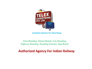 Complete Solution For Advertising
Train Branding .Station Boards .City Hoarding.
Highway Hoarding. Hoarding Erection .Sign Board.
Authorized Agency For Indian Railway
 