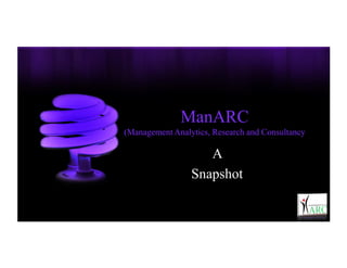 ManARC
(Management Analytics, Research and Consultancy

                    A
                 Snapshot
 