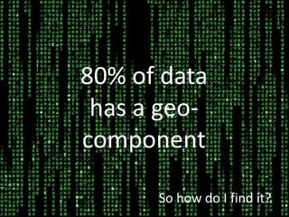 80% of data has a geo-componentSo how do I find it?