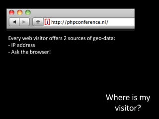 Every web visitor offers 2 sources of geo-data: IP address