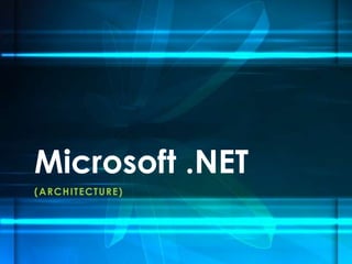 Microsoft .NET
(A R CH I TE CTURE)

 