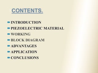 INTRODUCTION
PIEZOELECTRIC MATERIAL
WORKING
BLOCK DIAGRAM
ADVANTAGES
APPLICATION
CONCLUSIONS
3
 