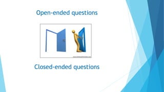 Open-ended questions
Closed-ended questions
 