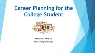 Career Planning for the
College Student
Presenter: Manasa T
Shridevi Degree College
 