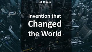 Invention that
Changed
the World
161-15-7245
 