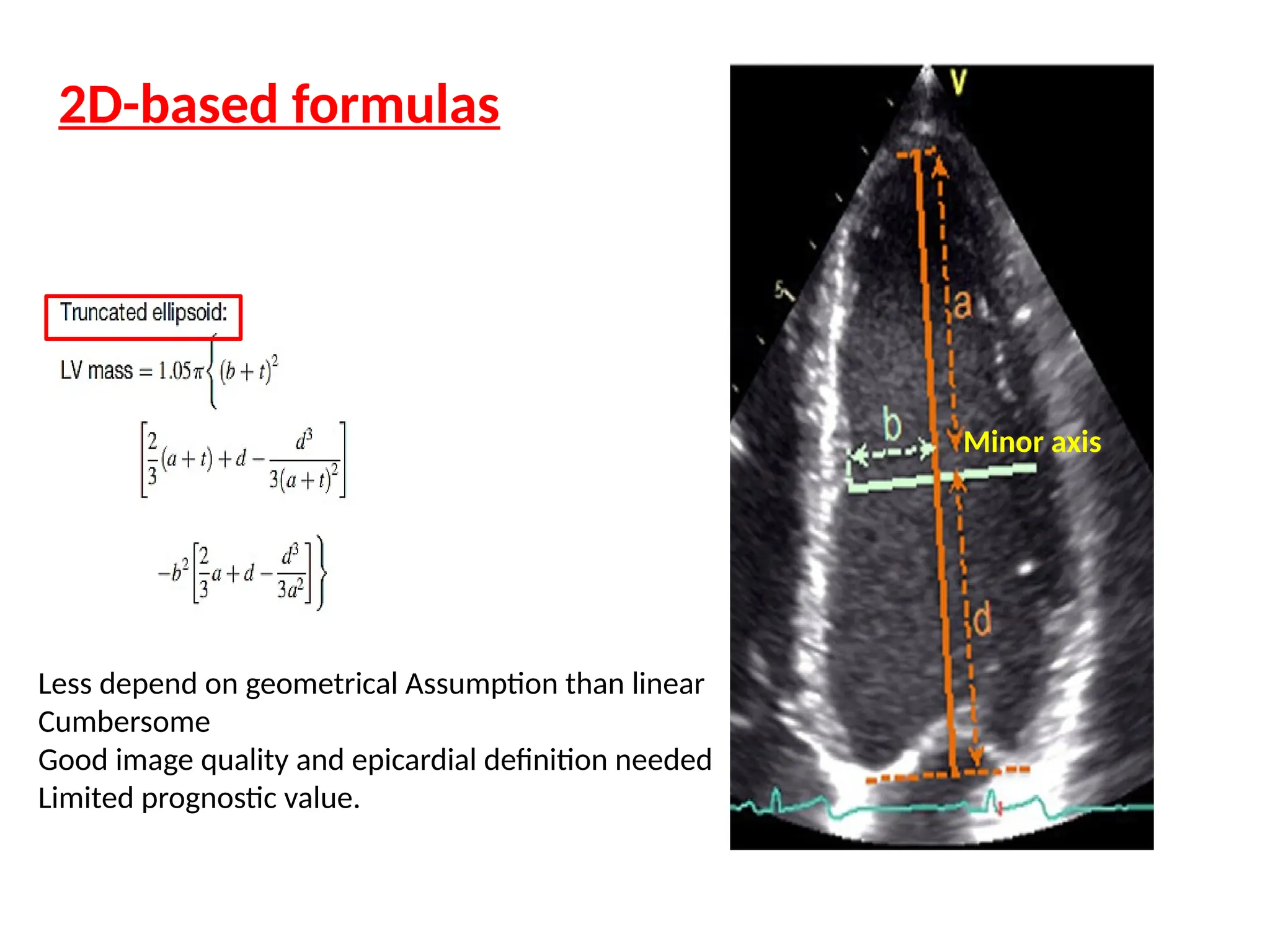 2D-based formulas
Less depend on geometrical Assumption than linear
Cumbersome
Good image quality and epicardial definition needed
Limited prognostic value.
Minor axis
 