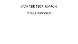 MANASIK TEORI UMROH
PT. DARUL FIRDAUS TOURS
 