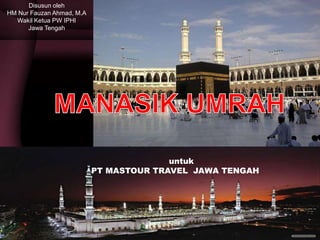 untuk
PT MASTOUR TRAVEL JAWA TENGAH
Disusun oleh
HM Nur Fauzan Ahmad, M.A
Wakil Ketua PW IPHI
Jawa Tengah
 