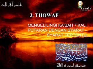 4/25/2023 Kaisa Rossie Lil Hajj 23
3. THOWAF
MENGELILINGI KA'BAH 7 KALI
PUTARAN DENGAN SYARAT -
SYARAT TERTENTU
 