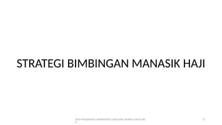 DEDI MULYASANA UNIVERSITAS LANGLANG BUANA (UNLA) BD
G
17
STRATEGI BIMBINGAN MANASIK HAJI
 