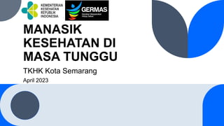 MANASIK
KESEHATAN DI
MASA TUNGGU
TKHK Kota Semarang
April 2023
 