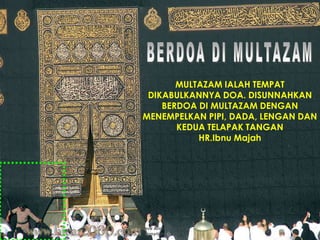 THAWAF DI BAITULLAHMendapat 60 Rahmat AllahMembebaskanSeorangBudakSetiapLangkahMendapatSatuKebaikan Dan DiampuniSatuKesalahan(Tirmidzidan Thabrani)
