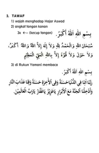2. TAWAF
1) wajah menghadap Hajar Aswad
2) angkat tangan kanan
3x -- (kecup tangan)
3) di Rukun Yamani membaca
 